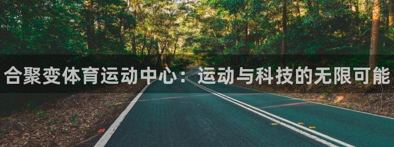 3377体育官网下载官方客服电话：合聚变体育运动中心