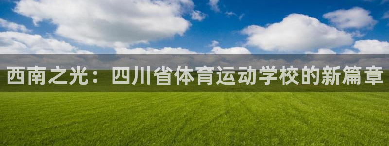 3377体育官方正版app娱乐下载：西南之光：四川省