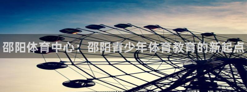 3377体育官方正版app科技：邵阳体育中心：邵阳青